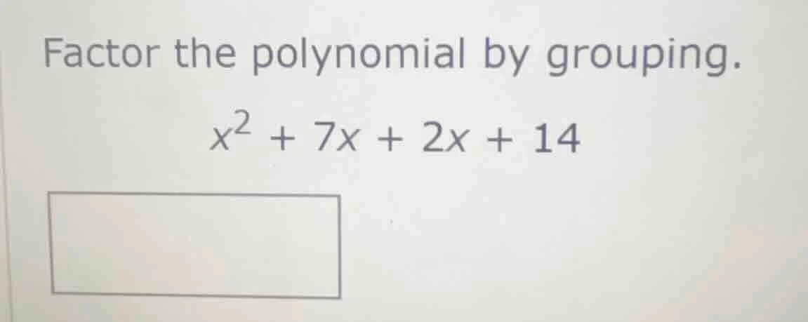 factor the polynomial by grouping.\\(x^2 + 7x + 2x + 14\\)