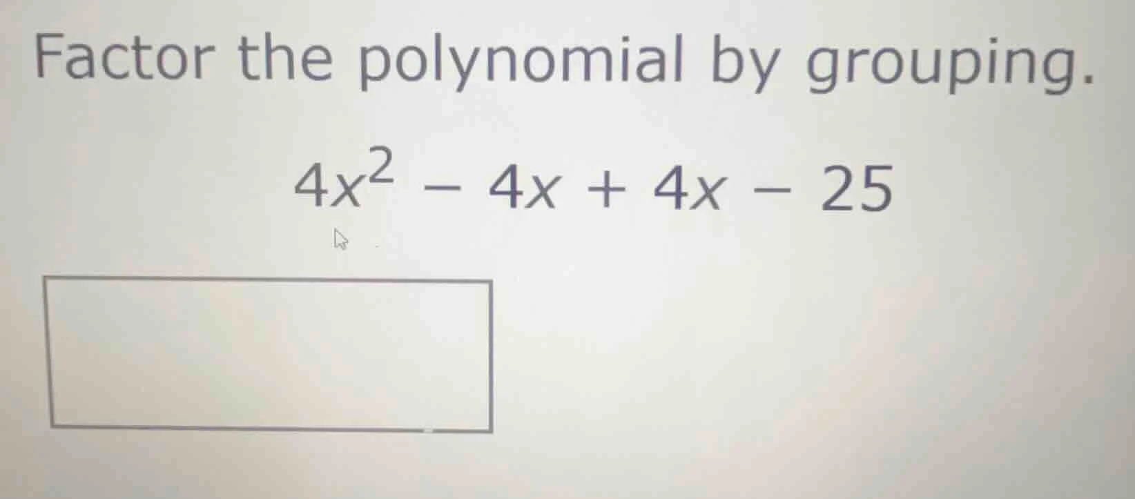 factor the polynomial by grouping. $4x^2 - 4x + 4x - 25$