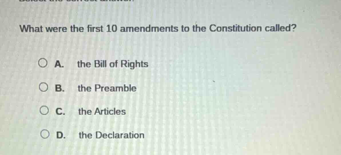 what were the first 10 amendments to the constitution called? a. the bi…