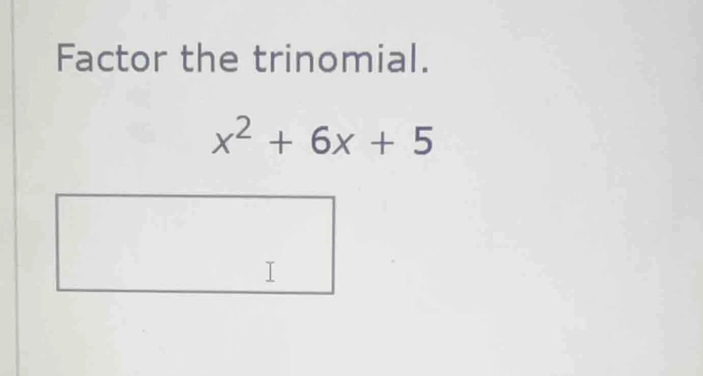 factor the trinomial. $x^2 + 6x + 5$