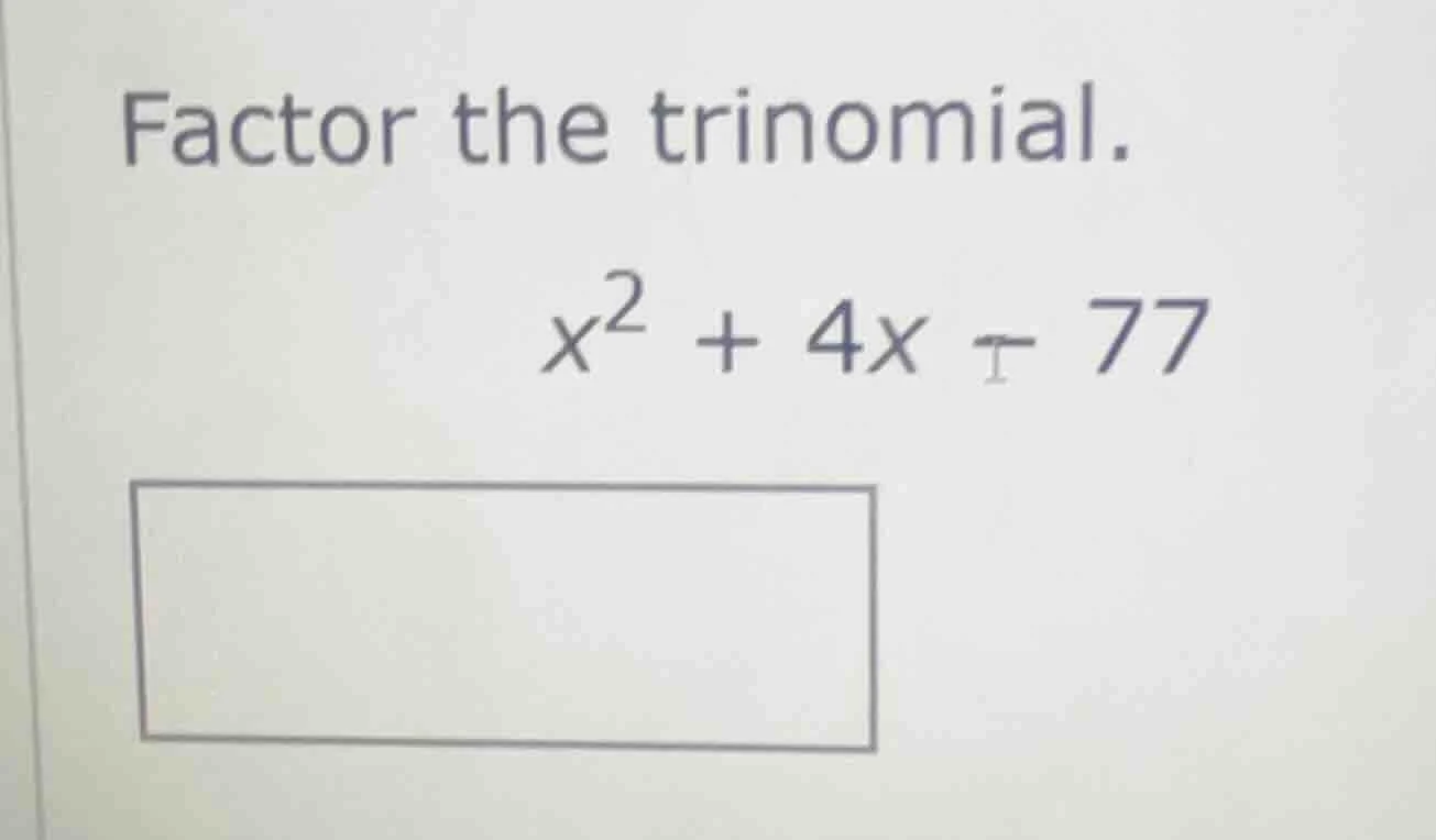 factor the trinomial. $x^2 + 4x - 77$