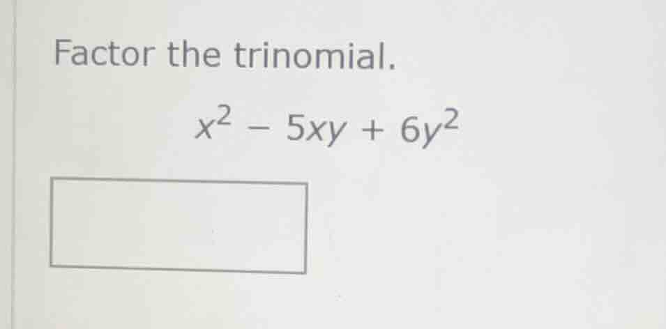 factor the trinomial. $x^2 - 5xy + 6y^2$