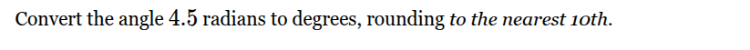 convert the angle 4.5 radians to degrees, rounding to the nearest 10th.