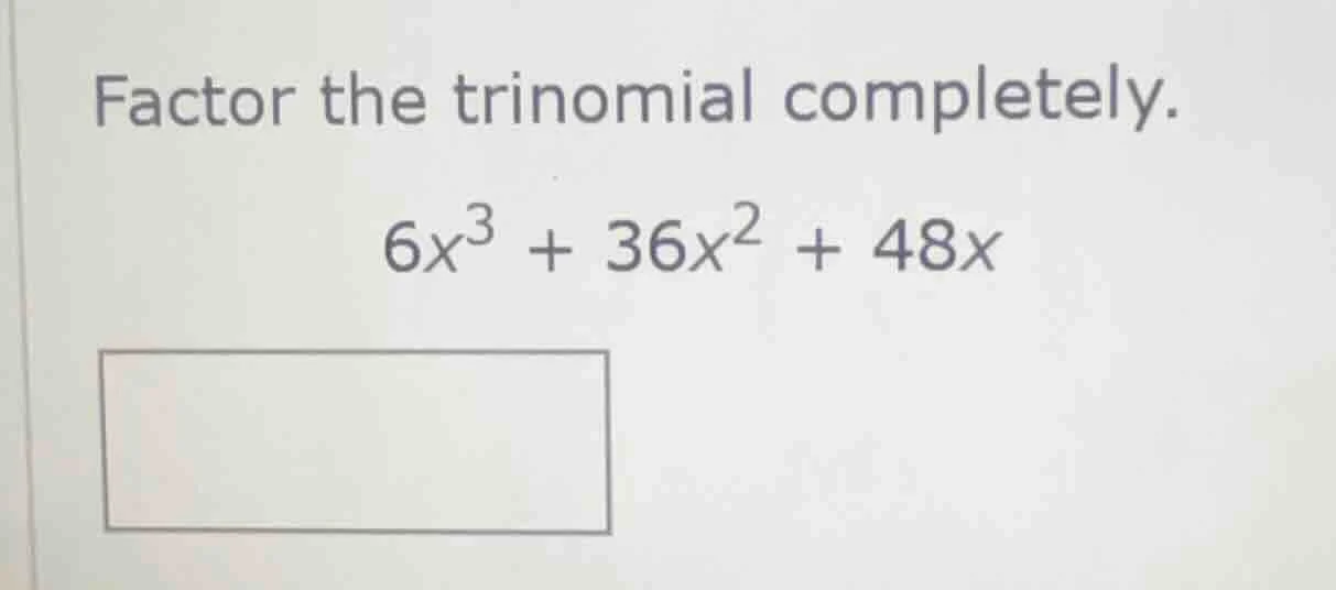 factor the trinomial completely. 6x³ + 36x² + 48x