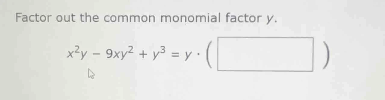 factor out the common monomial factor y. $x^{2}y - 9xy^{2} + y^{3} = y …