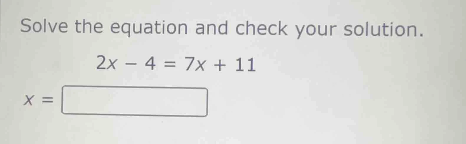 solve the equation and check your solution. 2x - 4 = 7x + 11 x = \\boxe…