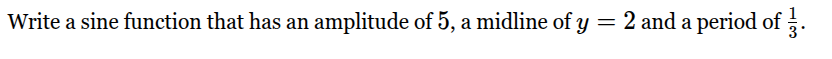 write a sine function that has an amplitude of 5, a midline of $y = 2$ …