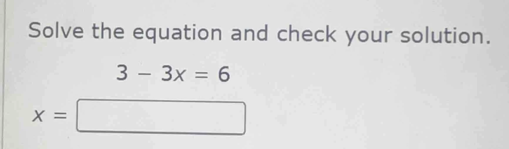 solve the equation and check your solution. 3 - 3x = 6 x = \\boxed{}