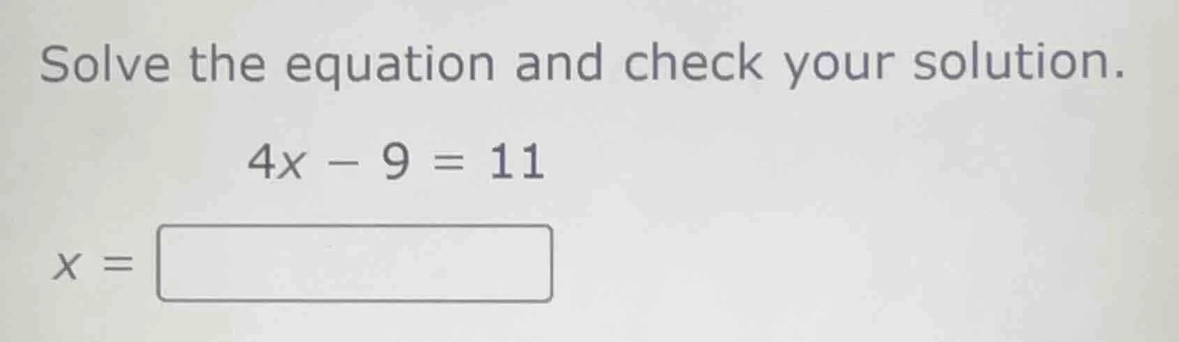 solve the equation and check your solution. $4x - 9 = 11$ $x = \\square$