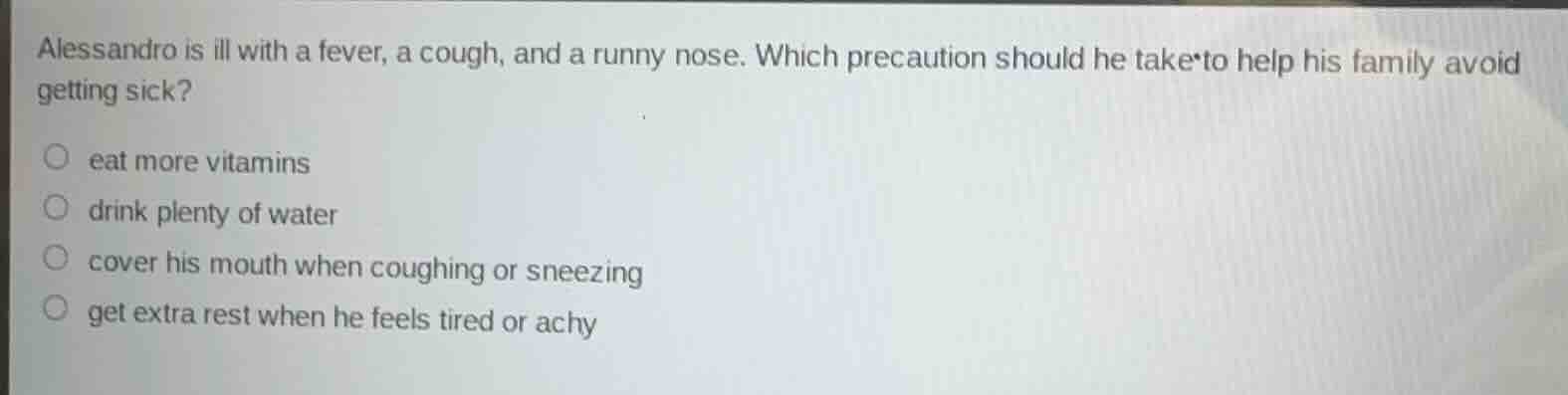 alessandro is ill with a fever, a cough, and a runny nose. which precau…