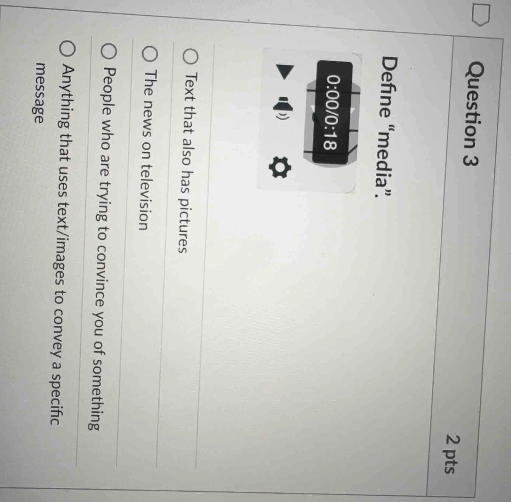 question 3 2 pts define “media”. text that also has pictures the news o…