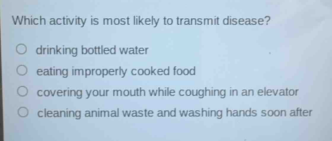 which activity is most likely to transmit disease? ○ drinking bottled w…