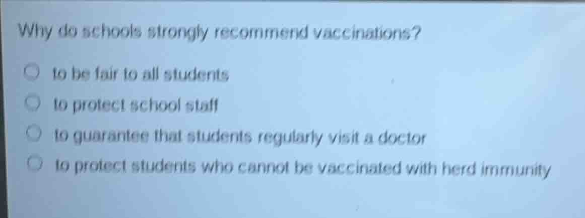 why do schools strongly recommend vaccinations? ○ to be fair to all stu…