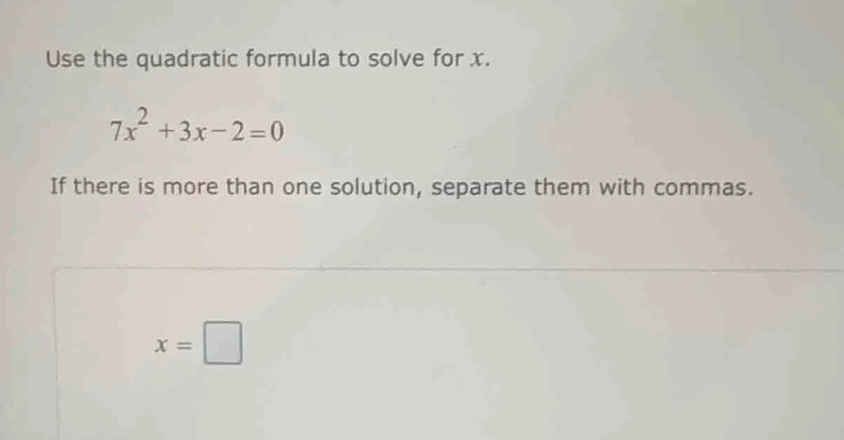 use the quadratic formula to solve for x. \\(7x^2 + 3x - 2 = 0\\) if th…