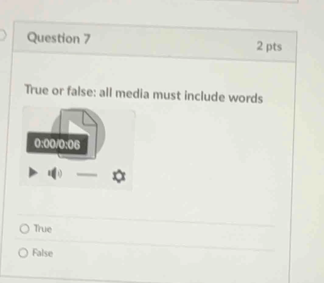 question 7 2 pts true or false: all media must include words video play…