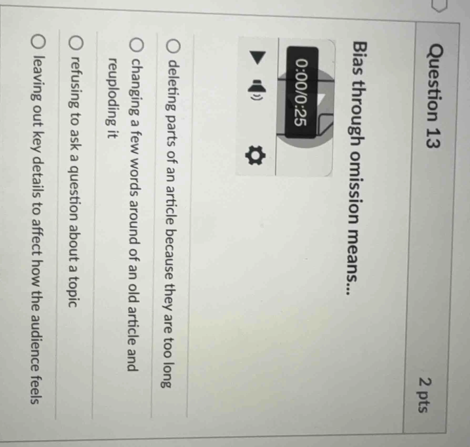 question 13 2 pts bias through omission means... ○ deleting parts of an…