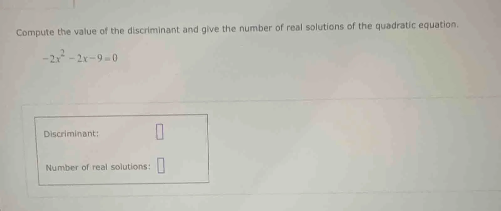 compute the value of the discriminant and give the number of real solut…