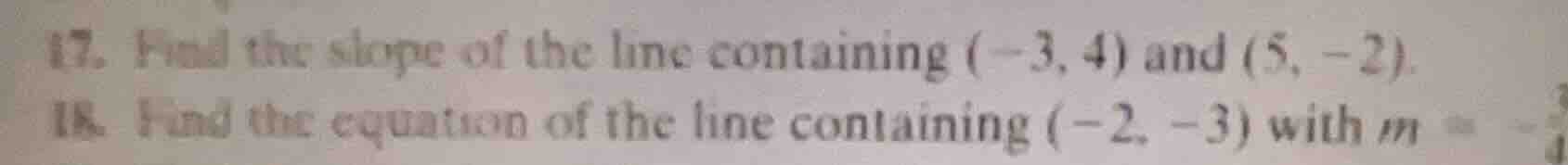 17. find the slope of the line containing (-3, 4) and (5, -2). 18. find…