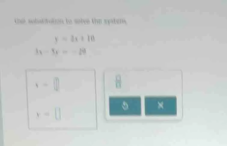 use substitution to solve the system \\( y = 2x + 10 ) \\( 3x - 5y = -2…