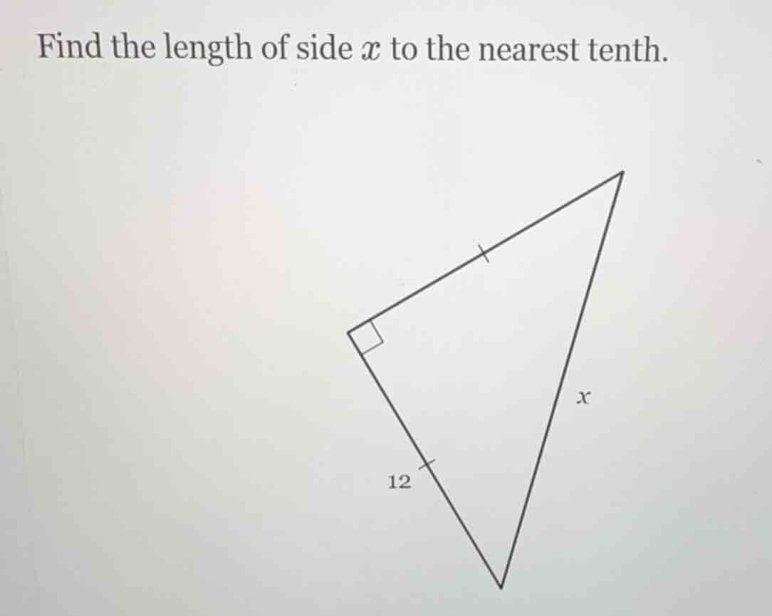 find the length of side $x$ to the nearest tenth. image of a right isos…