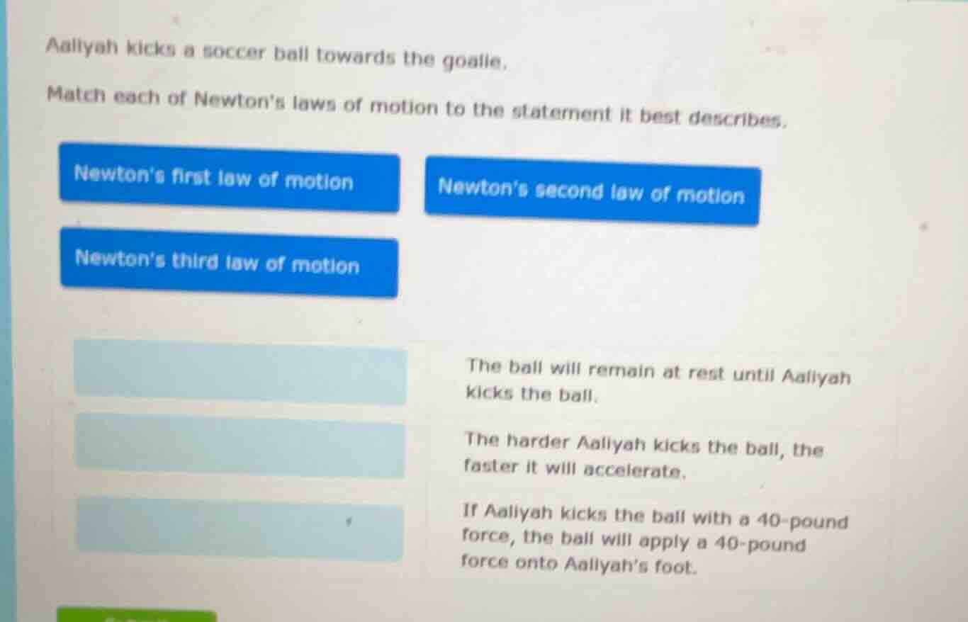 aaliyah kicks a soccer ball towards the goalie. match each of newtons l…