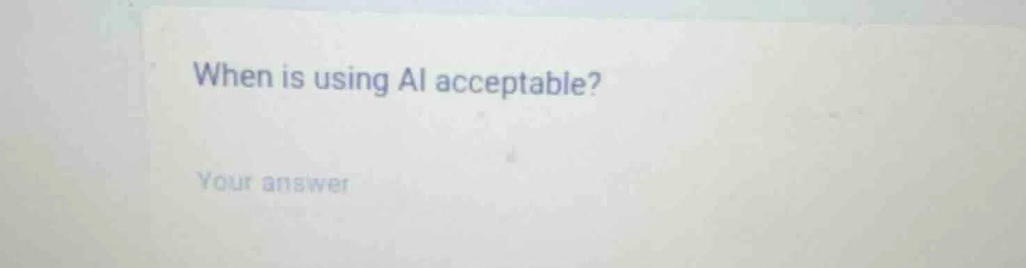 when is using ai acceptable? your answer