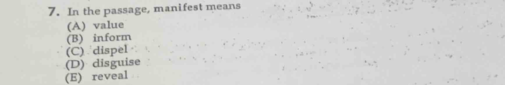 7. in the passage, manifest means (a) value (b) inform (c) dispel (d) d…