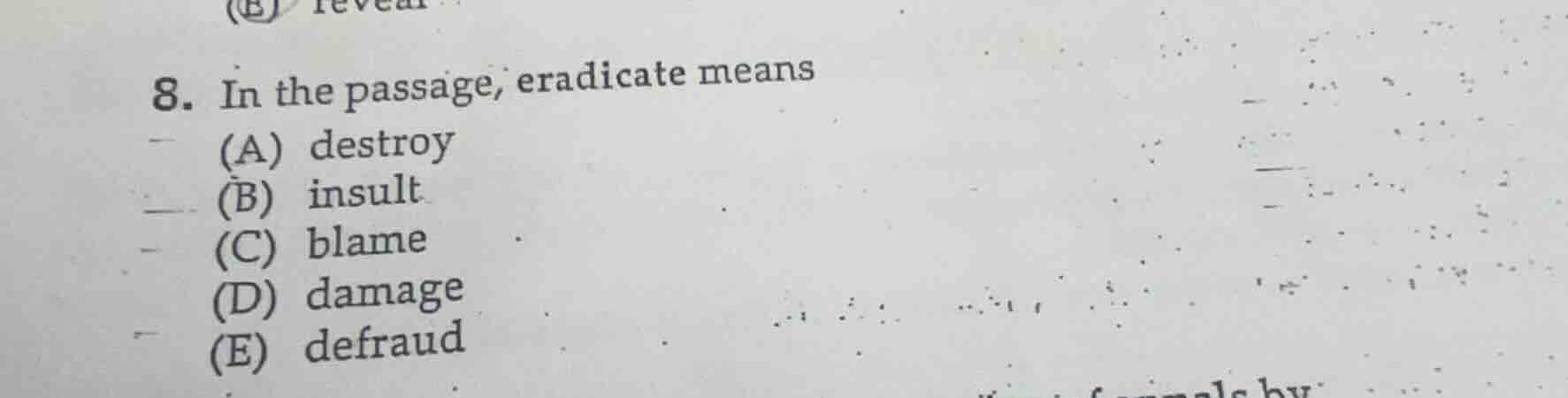8. in the passage, eradicate means (a) destroy (b) insult (c) blame (d)…