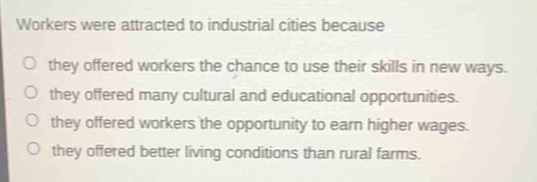 workers were attracted to industrial cities because they offered worker…