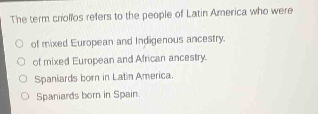 the term criollos refers to the people of latin america who were ○ of m…
