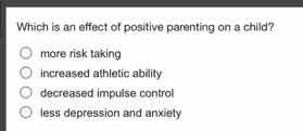 which is an effect of positive parenting on a child? more risk taking i…