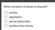 which symptom of abuse is physical? - anxiety - depression - sexual dys…