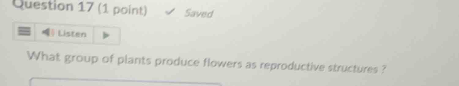 question 17 (1 point) saved listen what group of plants produce flowers…