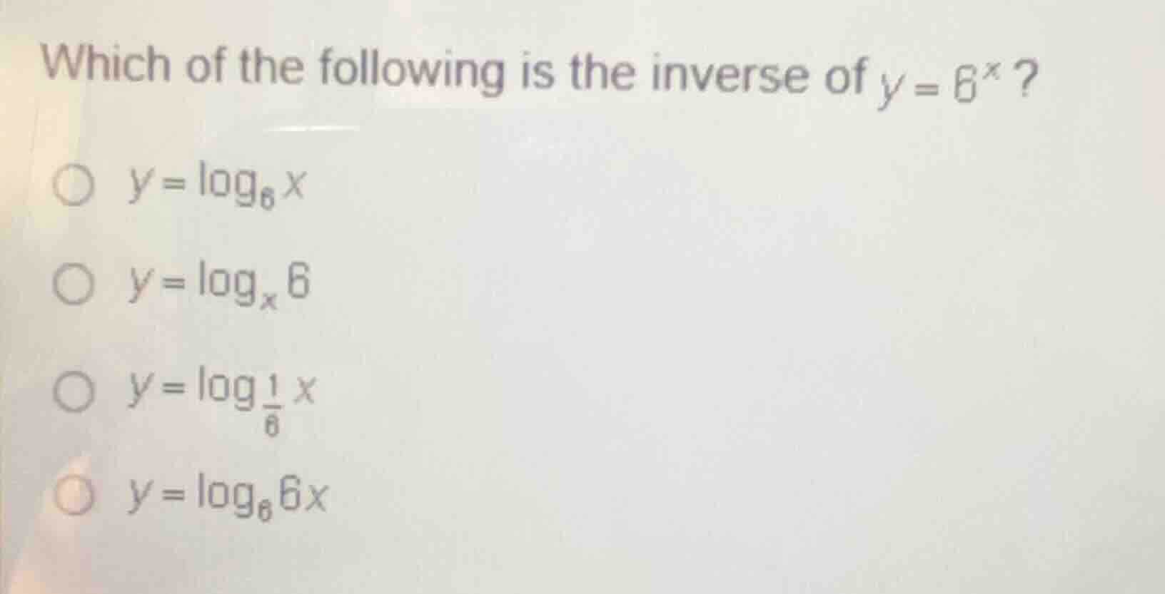 which of the following is the inverse of $y = 6^x$? $\\circ\\ y = \\log…