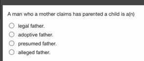 a man who a mother claims has parented a child is a(n) legal father. ad…