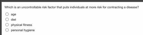 which is an uncontrollable risk factor that puts individuals at more ri…