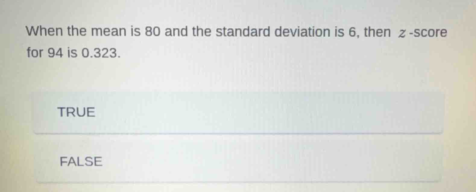 when the mean is 80 and the standard deviation is 6, then z -score for …