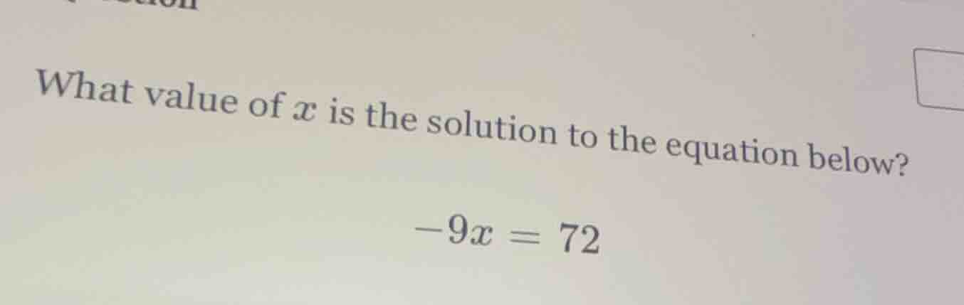 what value of x is the solution to the equation below? -9x = 72