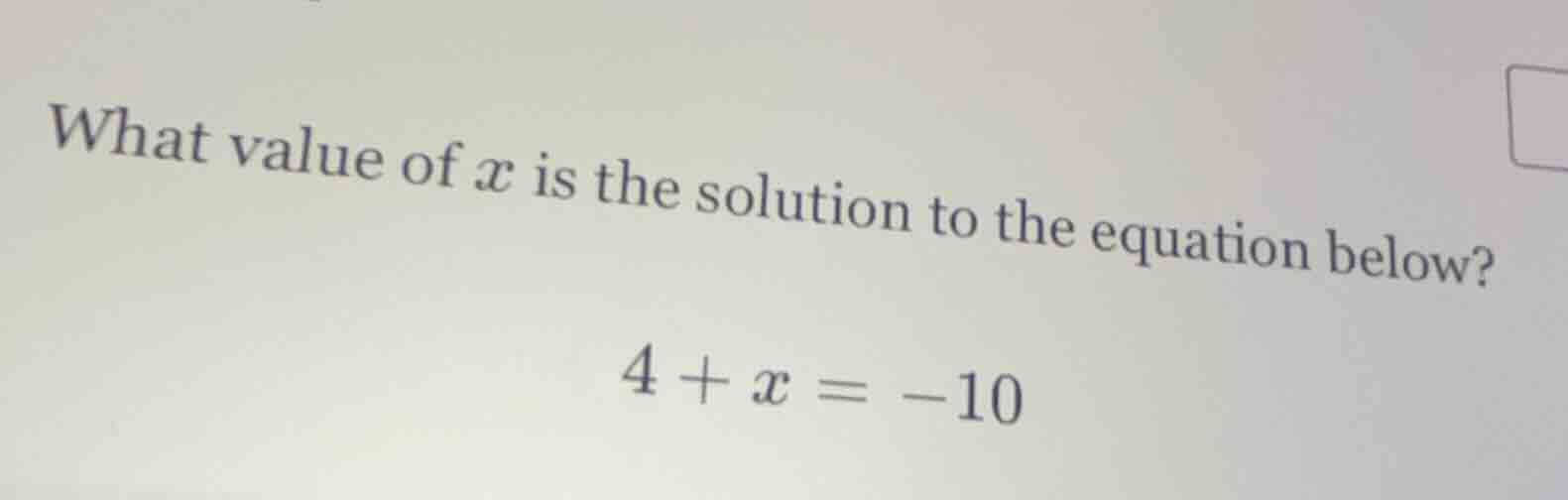 what value of x is the solution to the equation below? 4 + x = -10
