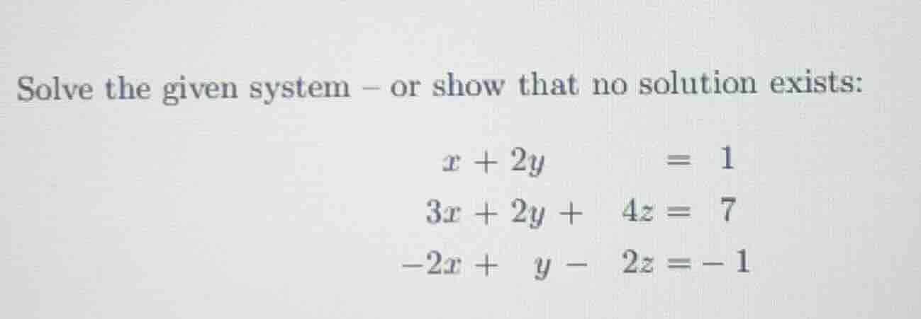 solve the given system - or show that no solution exists: $x + 2y = 1$ …