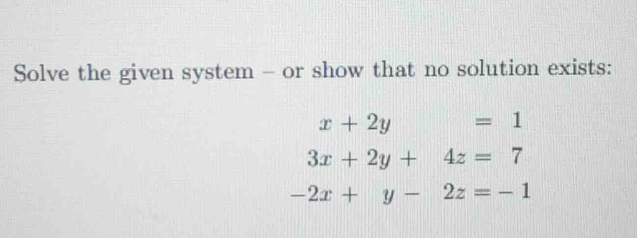 solve the given system - or show that no solution exists: \\(\\begin{al…
