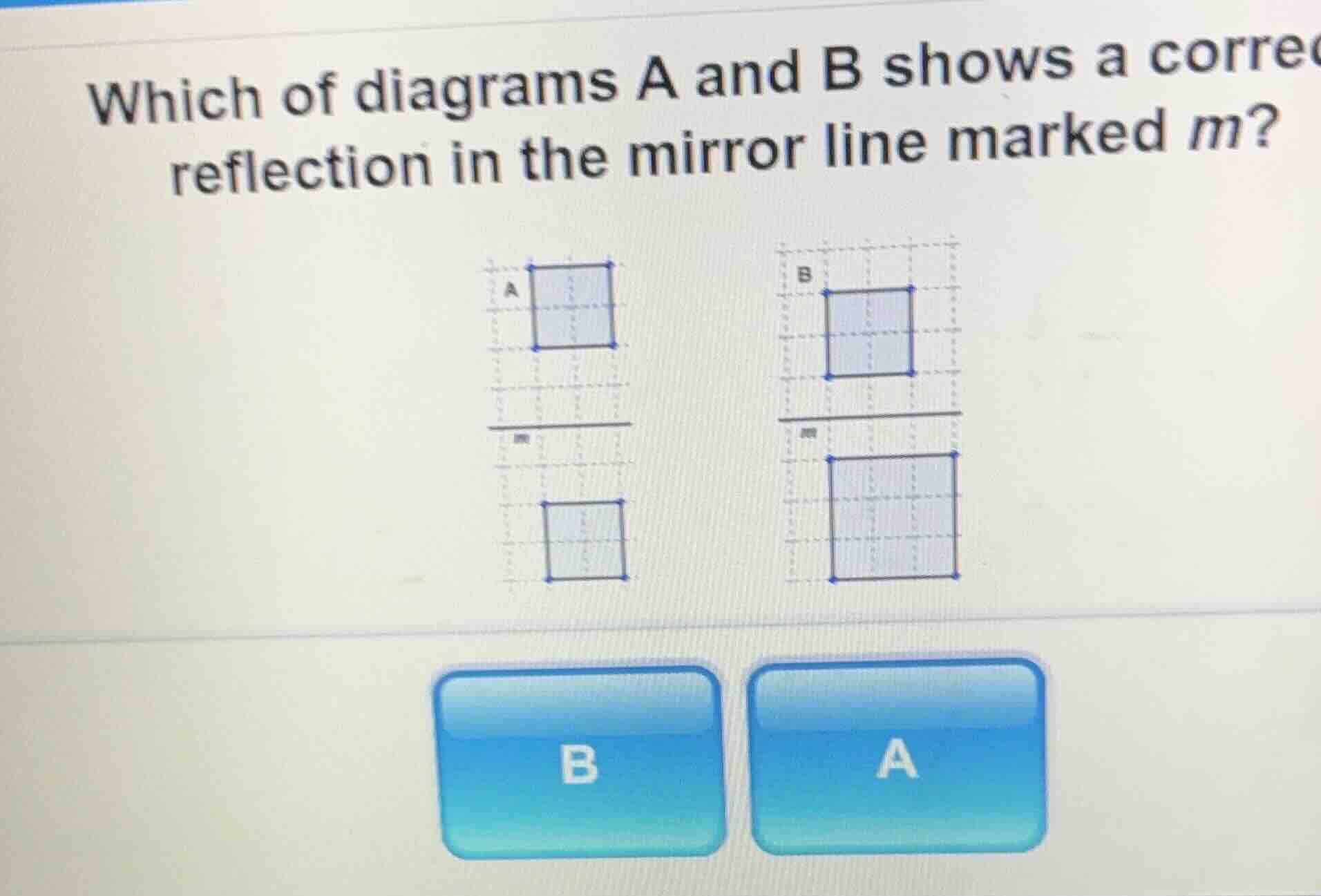 which of diagrams a and b shows a correct reflection in the mirror line…