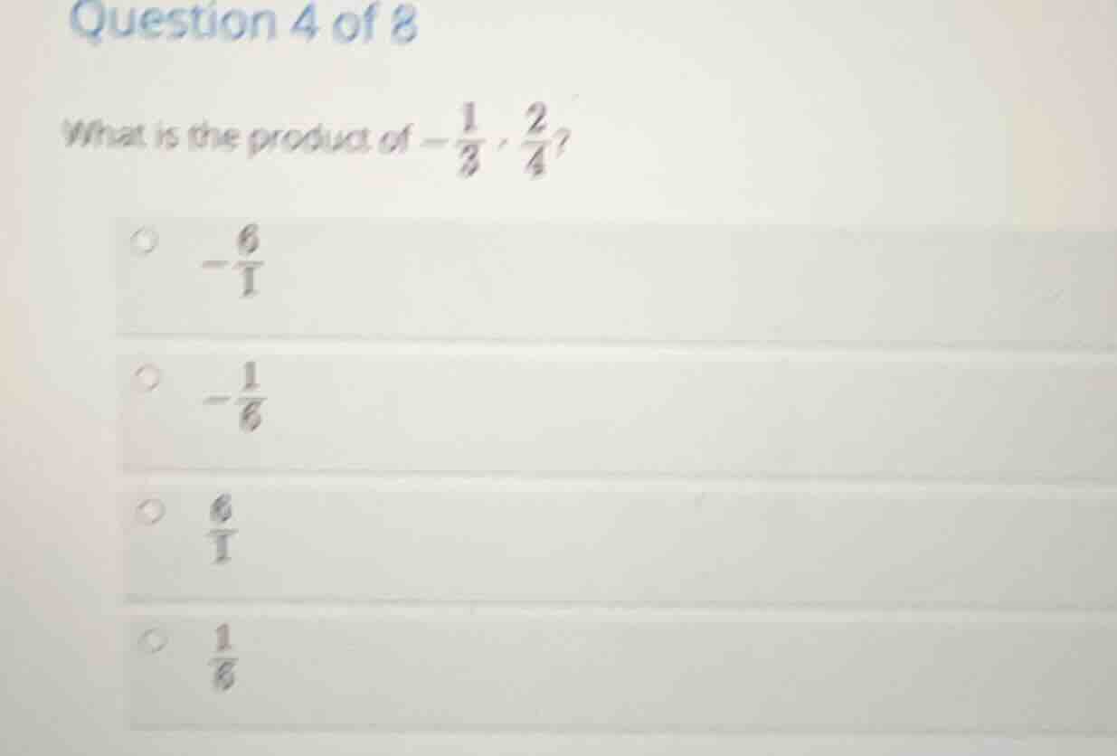 question 4 of 8 what is the product of $-\frac{1}{3} \\cdot \frac{2}{4}…