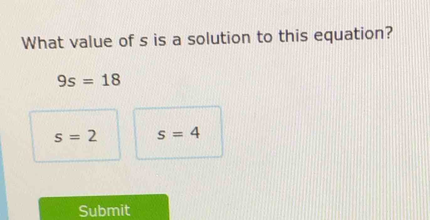 what value of s is a solution to this equation? 9s = 18 s = 2 s = 4 sub…
