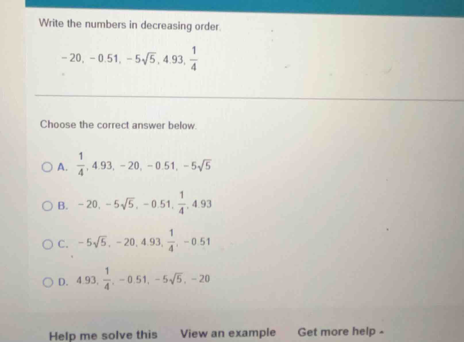 write the numbers in decreasing order. -20, -0.51, -5√5, 4.93, 1/4 choo…