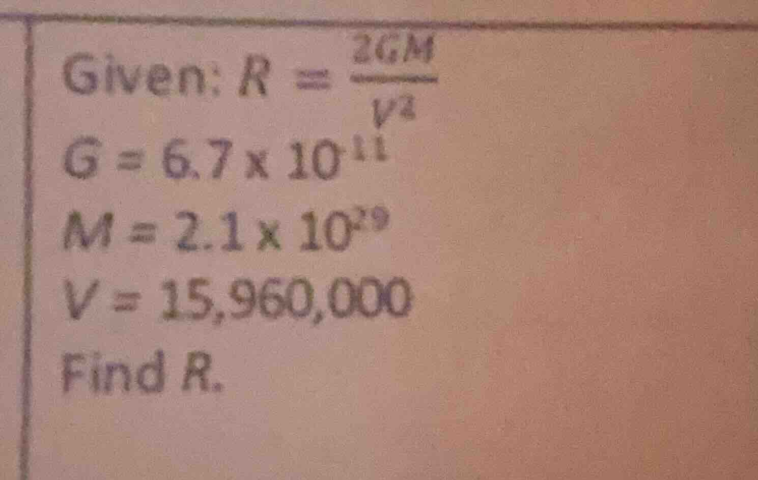 given: $r = \\frac{2gm}{v^2}$ $g = 6.7 \\times 10^{-11}$ $m = 2.1 \\tim…
