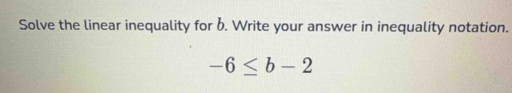 solve the linear inequality for b. write your answer in inequality nota…