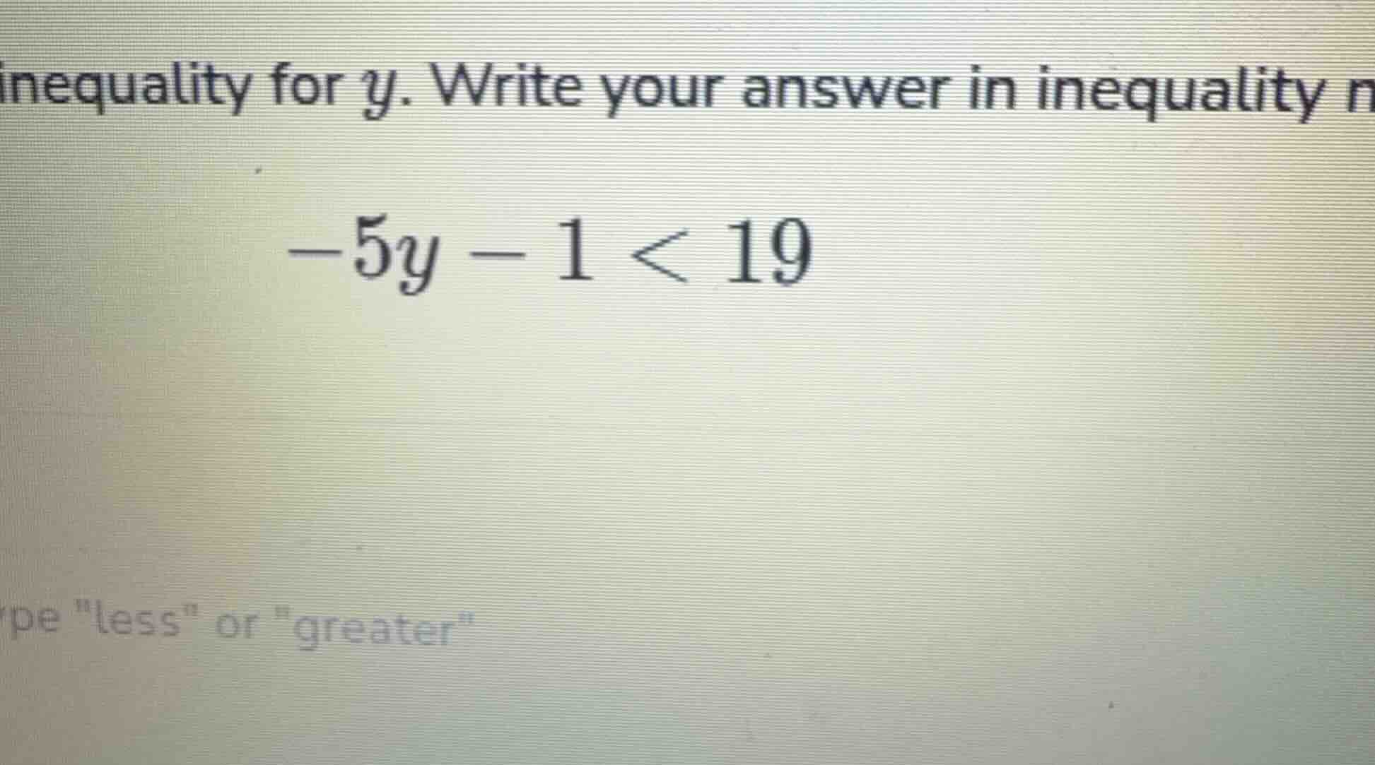 inequality for y. write your answer in inequality n $-5y - 1 < 19$ pe \…