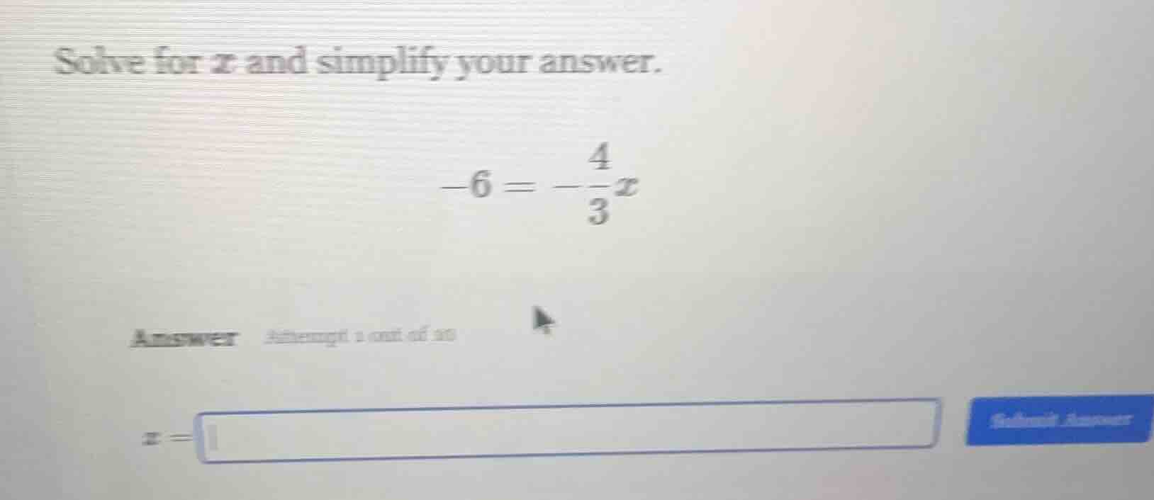 solve for x and simplify your answer. $-6 = -\frac{4}{3}x$ answer attem…