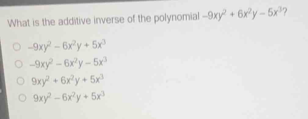 what is the additive inverse of the polynomial $-9xy^{2}+6x^{2}y - 5x^{…